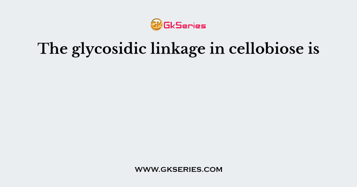 The glycosidic linkage in cellobiose is