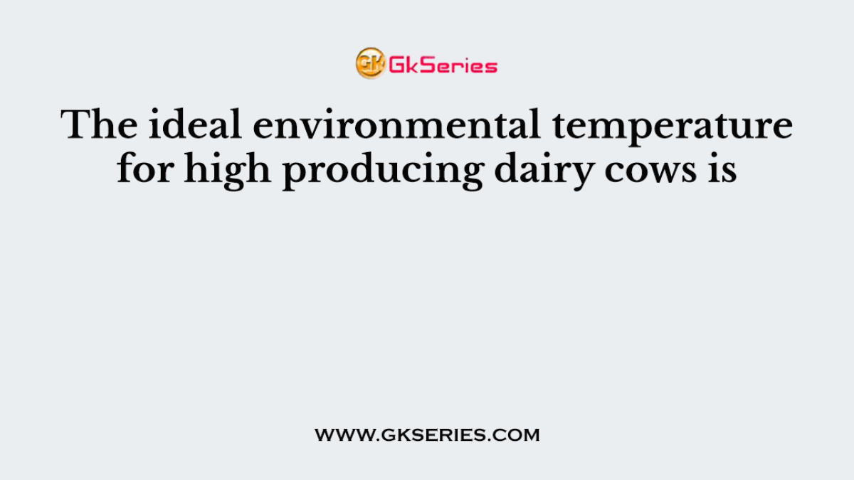 The ideal environmental temperature for high producing dairy cows is