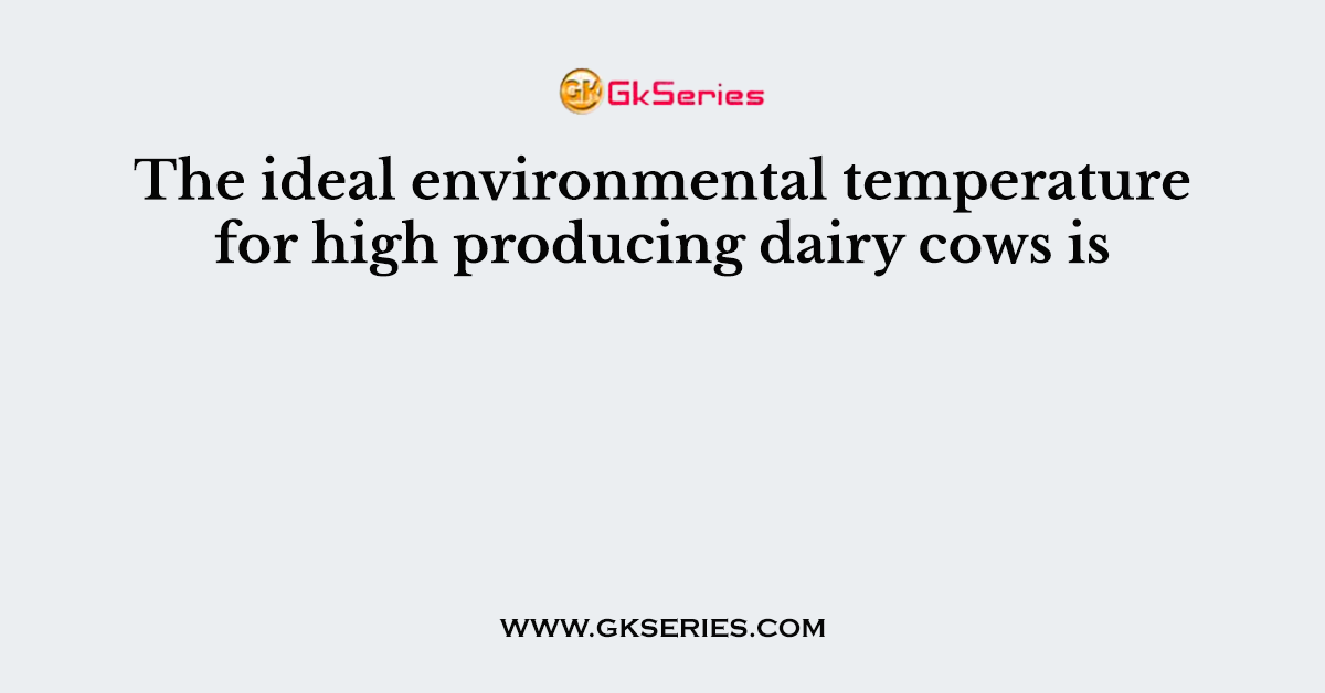 The ideal environmental temperature for high producing dairy cows is