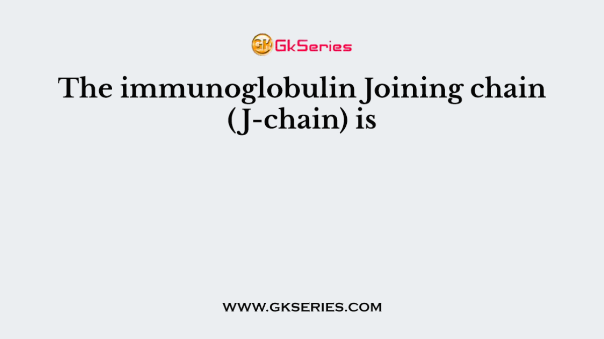 The immunoglobulin Joining chain (J-chain) is