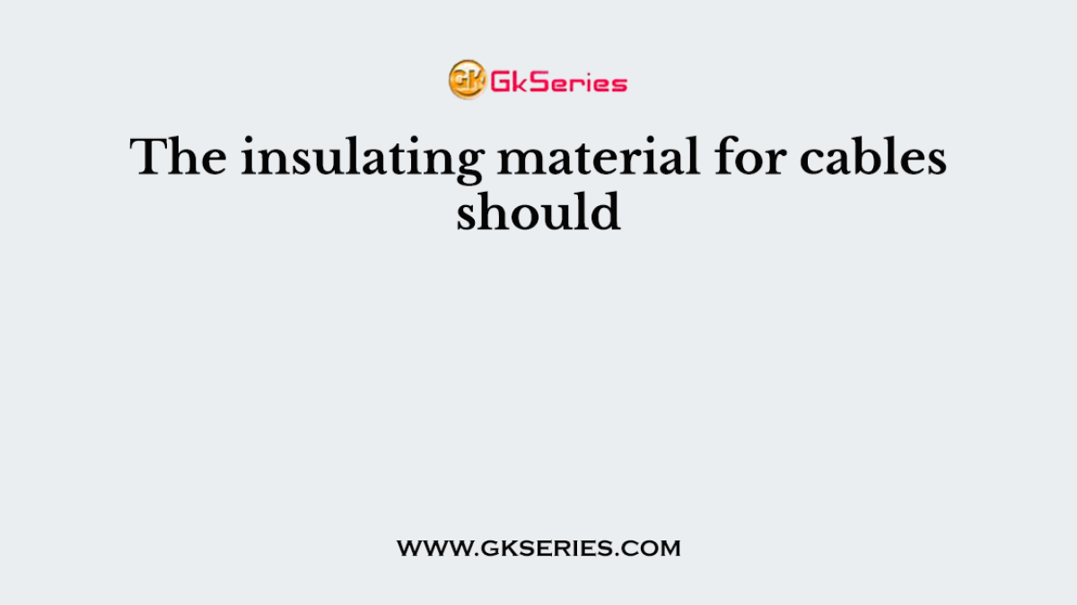 The insulating material for cables should