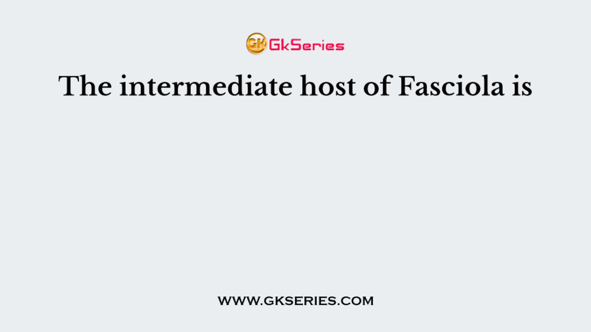 The intermediate host of Fasciola is