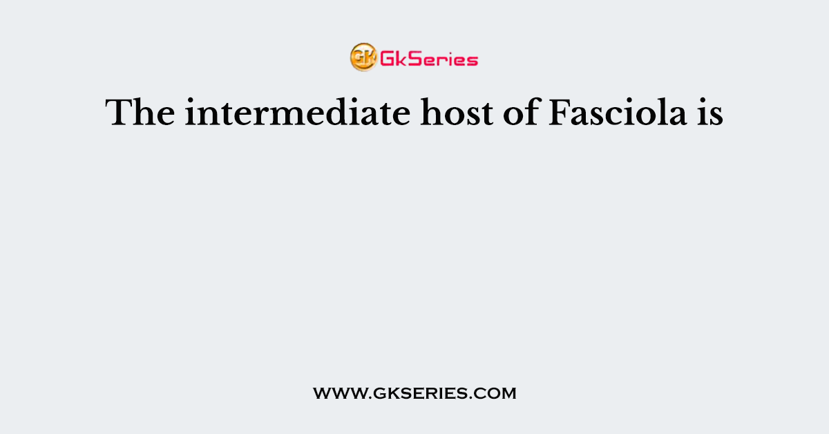 The intermediate host of Fasciola is