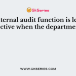 The internal audit function is least effective when the department