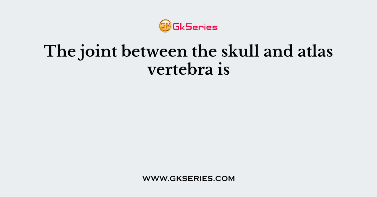 The joint between the skull and atlas vertebra is