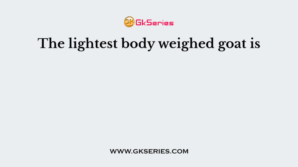 The lightest body weighed goat is
