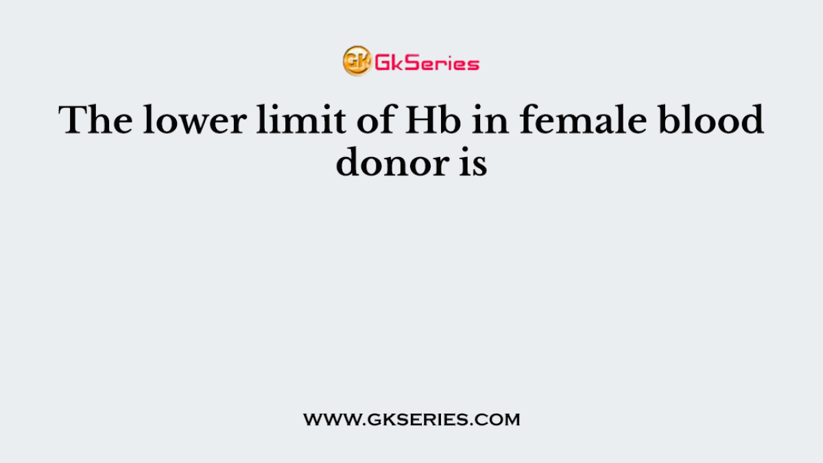 The lower limit of Hb in female blood donor is