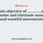 The main objective of ……………..study is to determine and eliminate unnecessary and wasteful movements