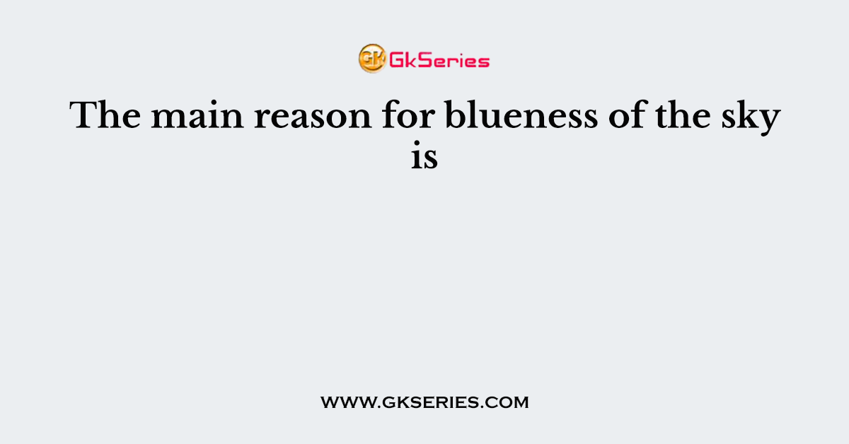 The main reason for blueness of the sky is