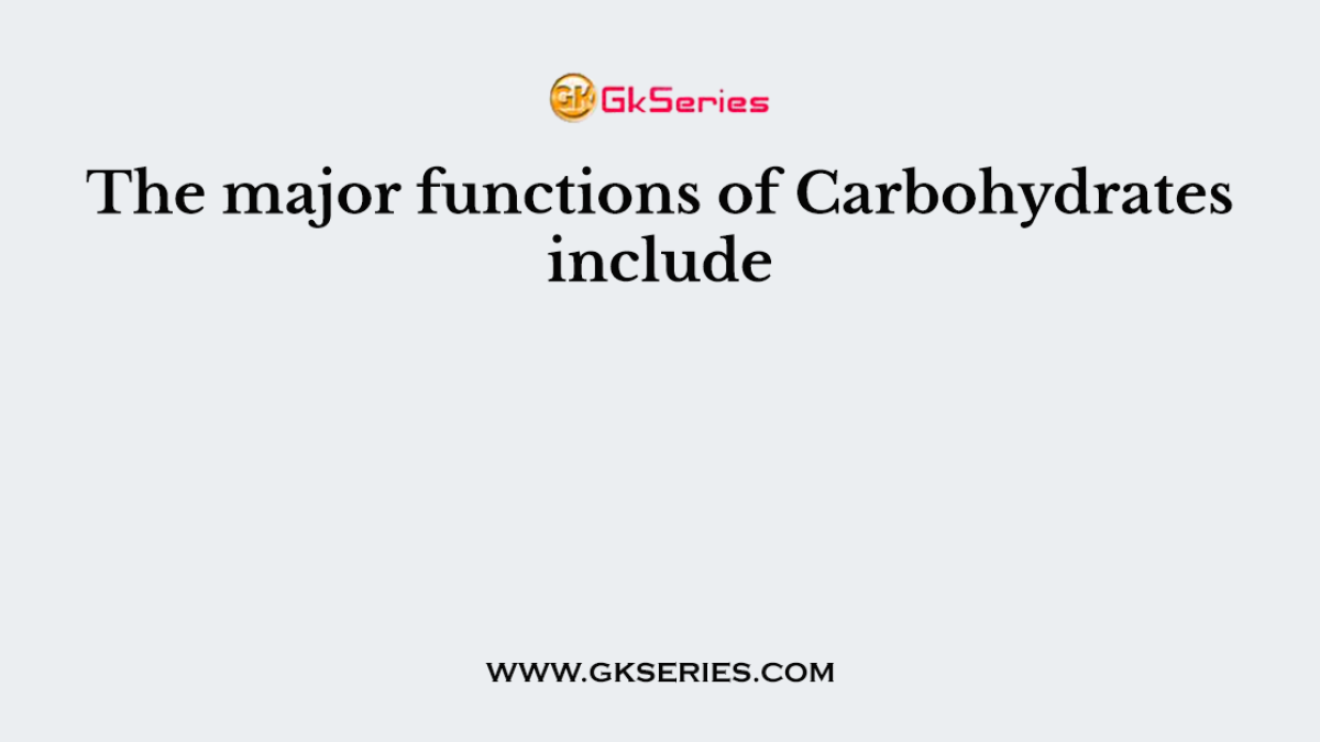 The major functions of Carbohydrates include