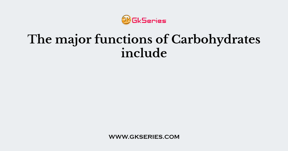 The major functions of Carbohydrates include