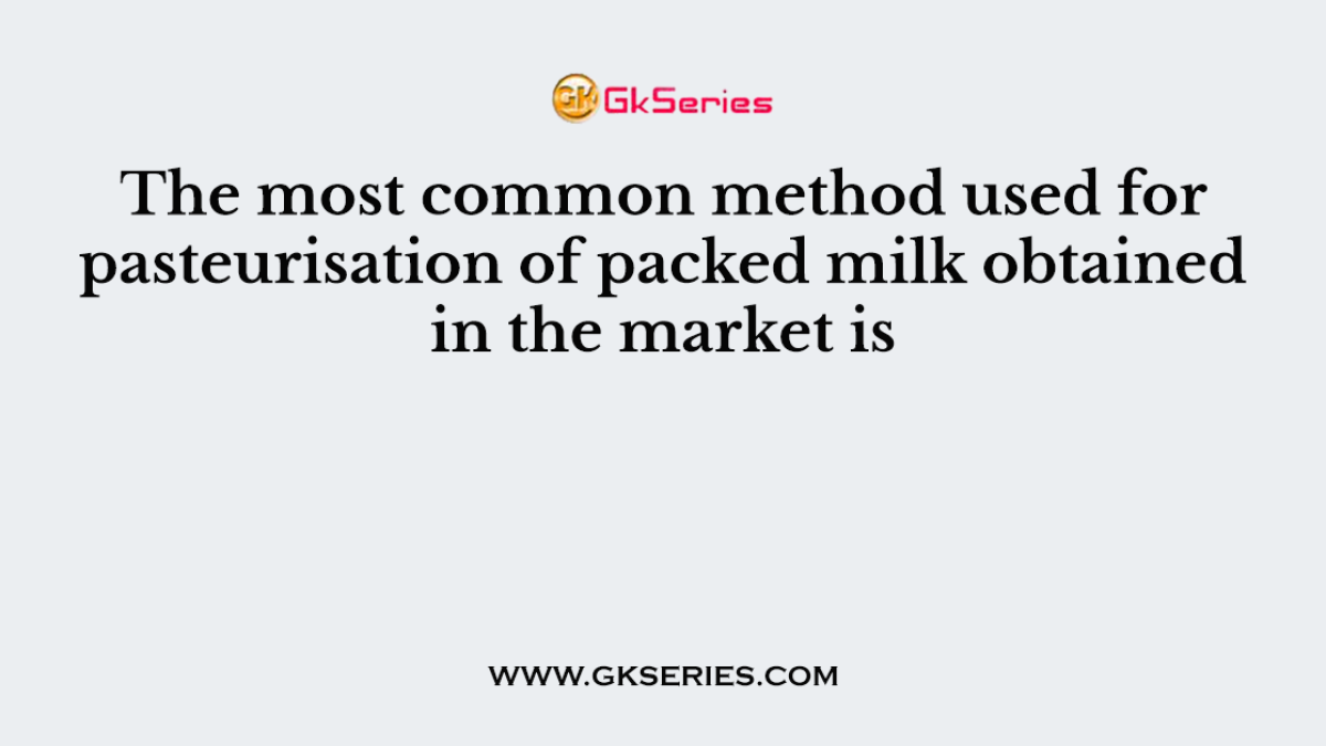 The most common method used for pasteurisation of packed milk obtained in the market is