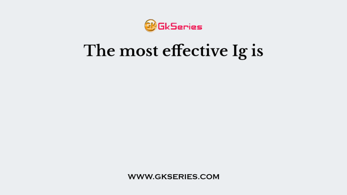 The most effective Ig is