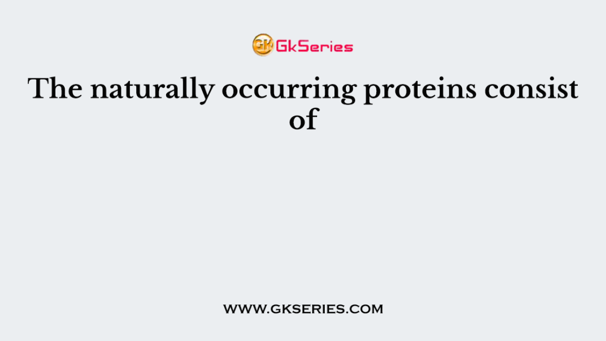 The naturally occurring proteins consist of