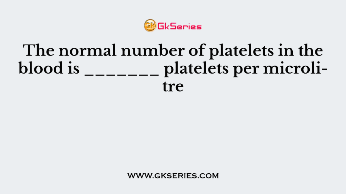 The normal number of platelets in the blood is _______ platelets per microlitre