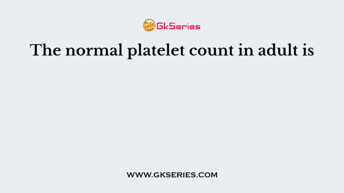 The normal platelet count in adult is