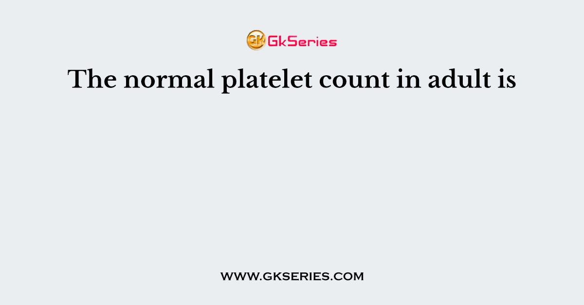The normal platelet count in adult is