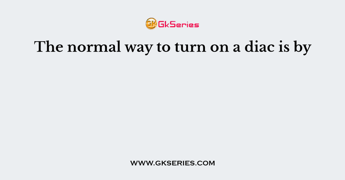 The normal way to turn on a diac is by