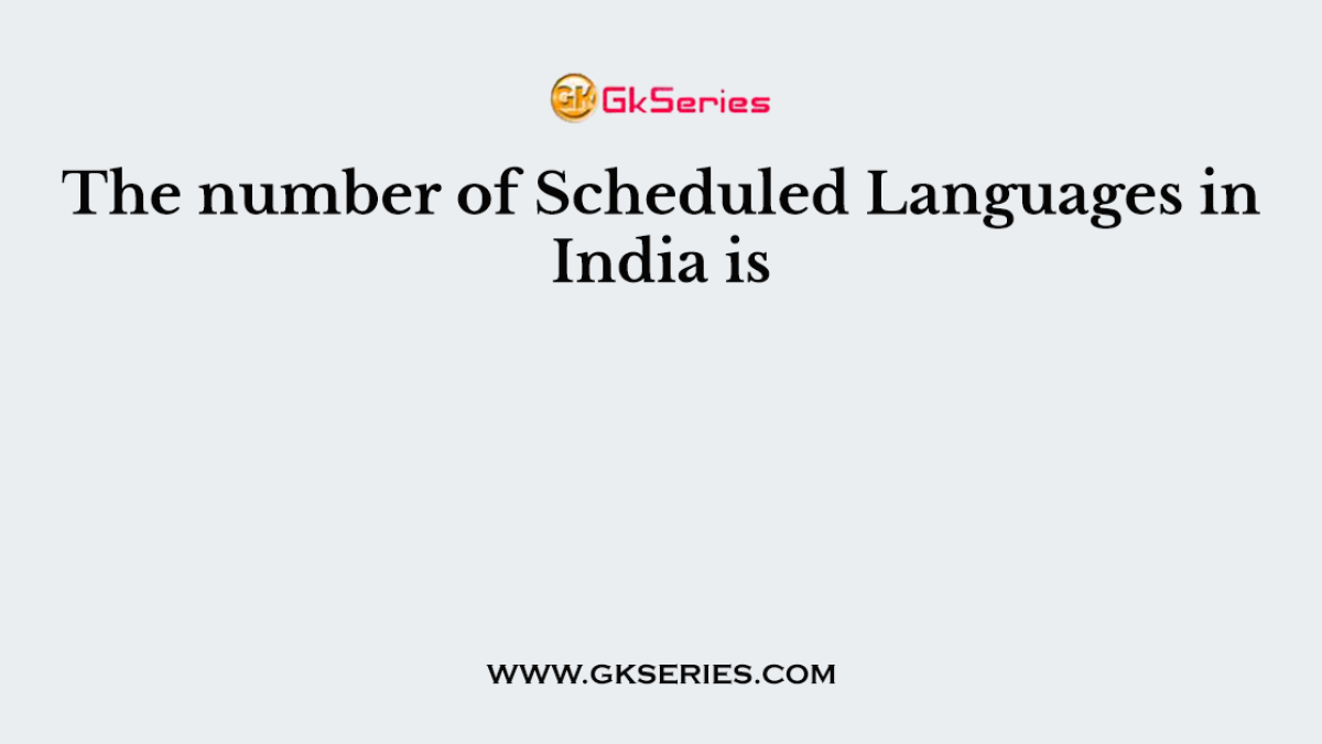 The number of Scheduled Languages in India is