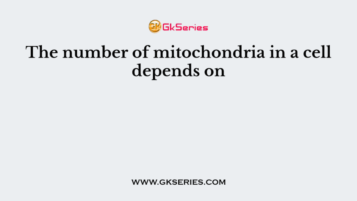 The number of mitochondria in a cell depends on