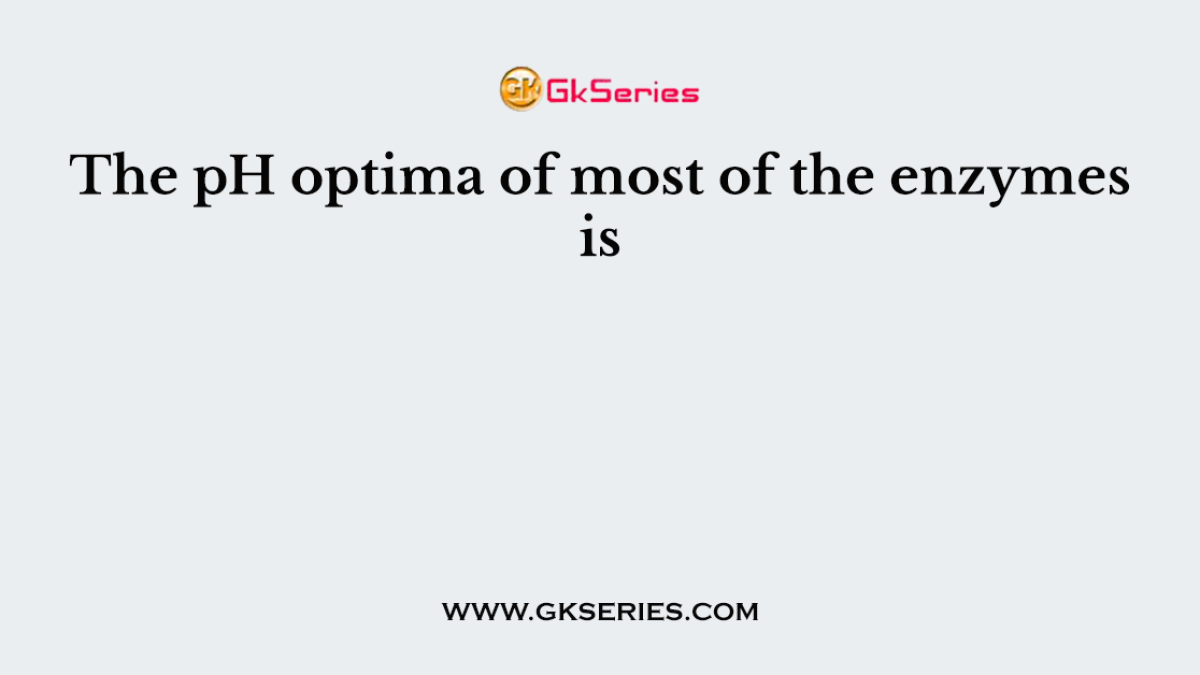 The pH optima of most of the enzymes is