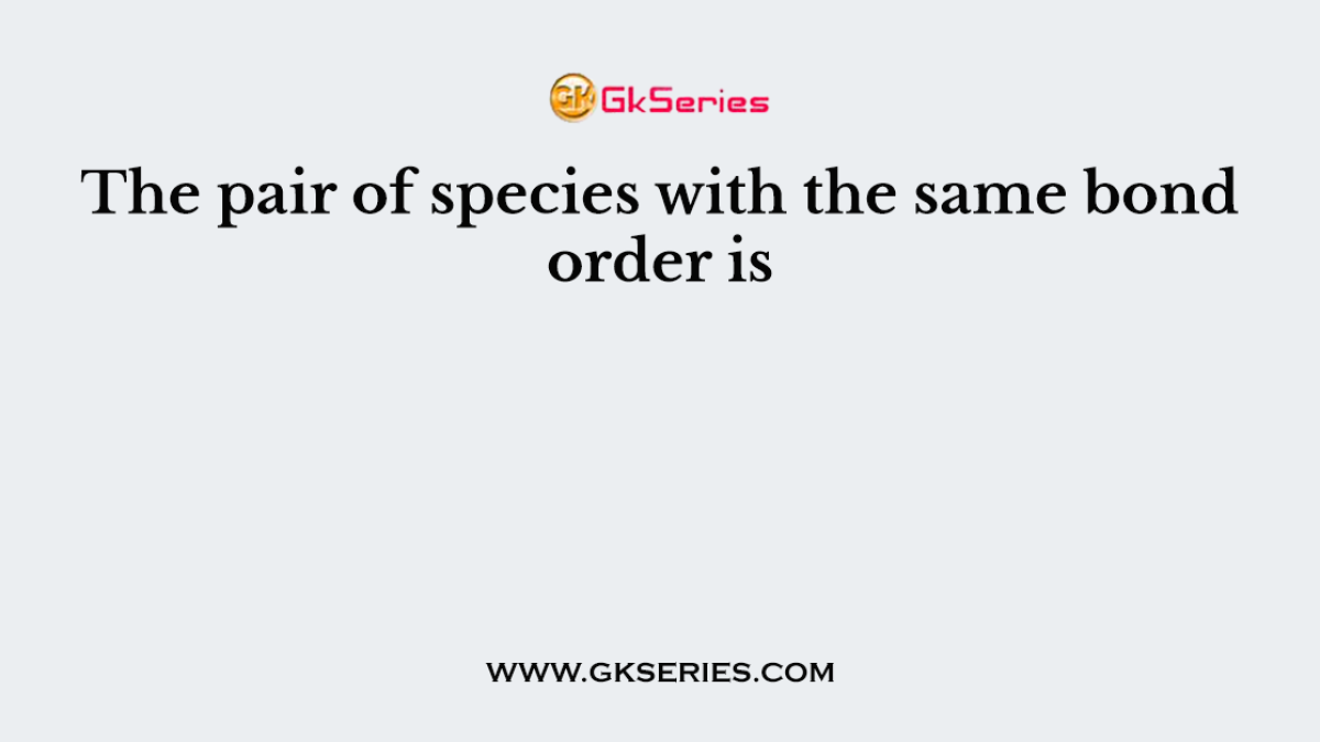 The pair of species with the same bond order is