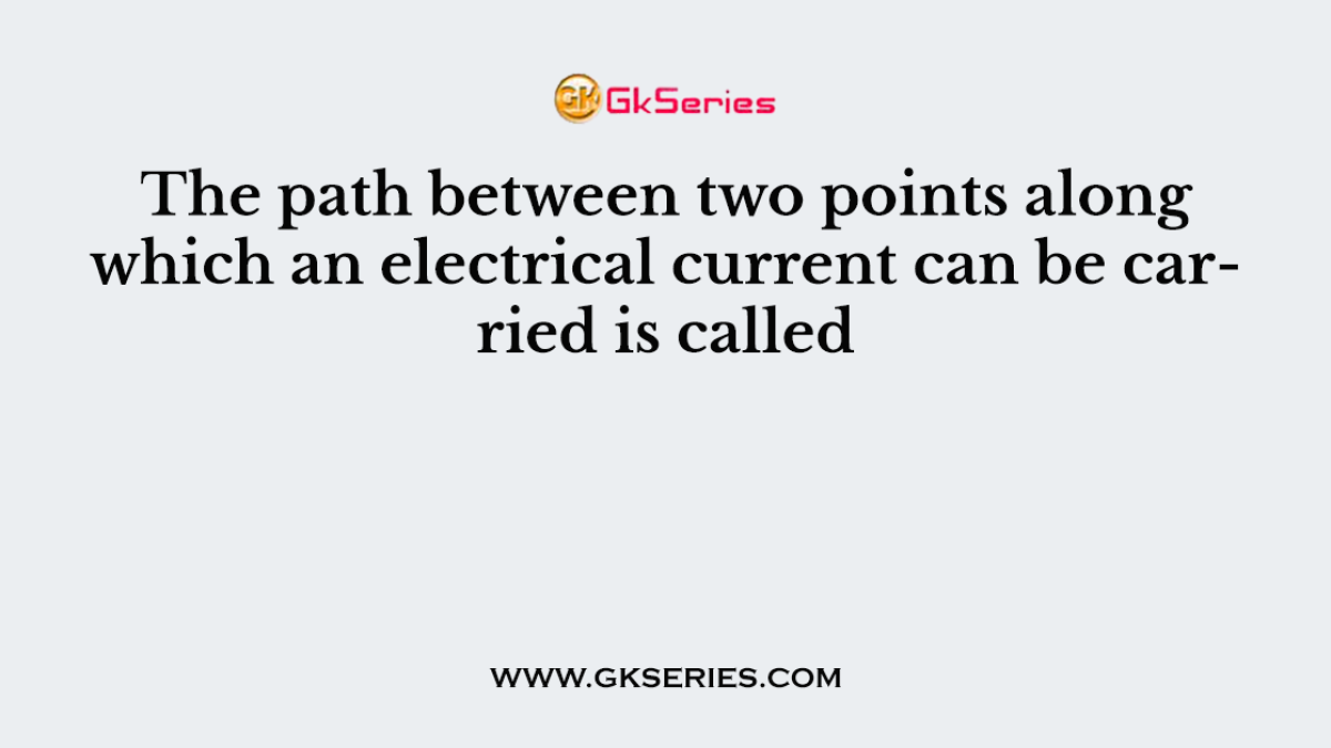 The path between two points along which an electrical current can be carried is called