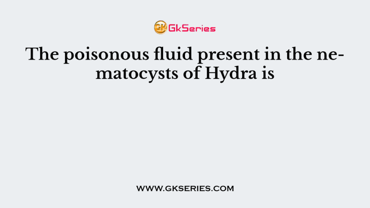 The poisonous fluid present in the nematocysts of Hydra is