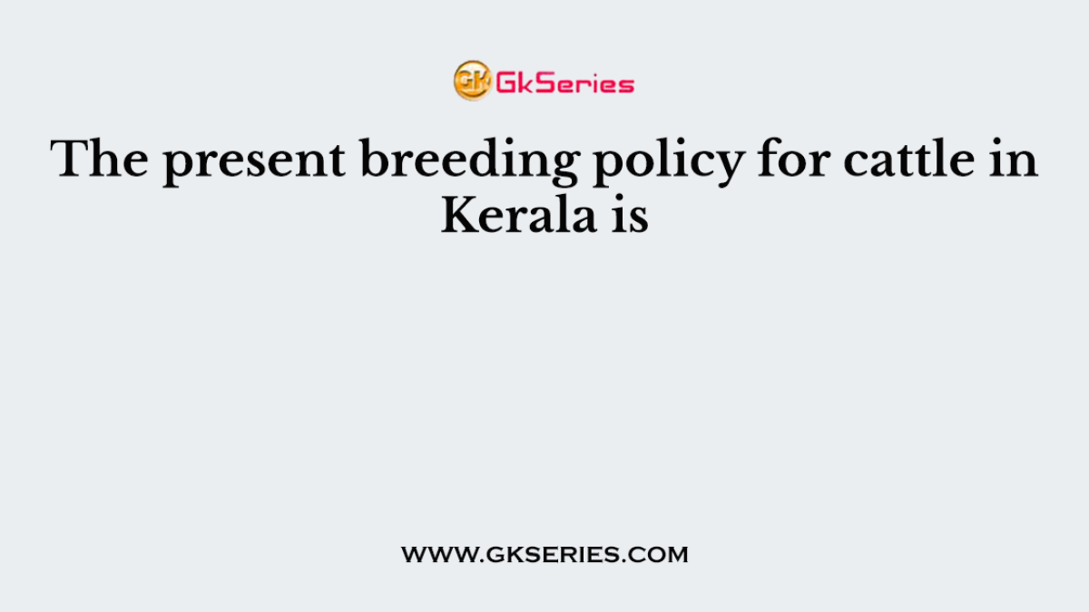 The present breeding policy for cattle in Kerala is