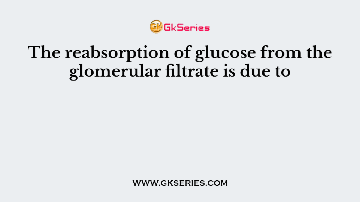 The reabsorption of glucose from the glomerular filtrate is due to
