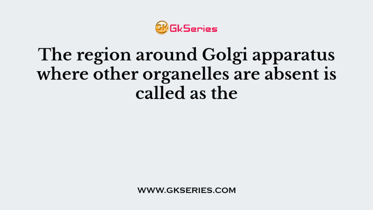 The region around Golgi apparatus where other organelles are absent is called as the