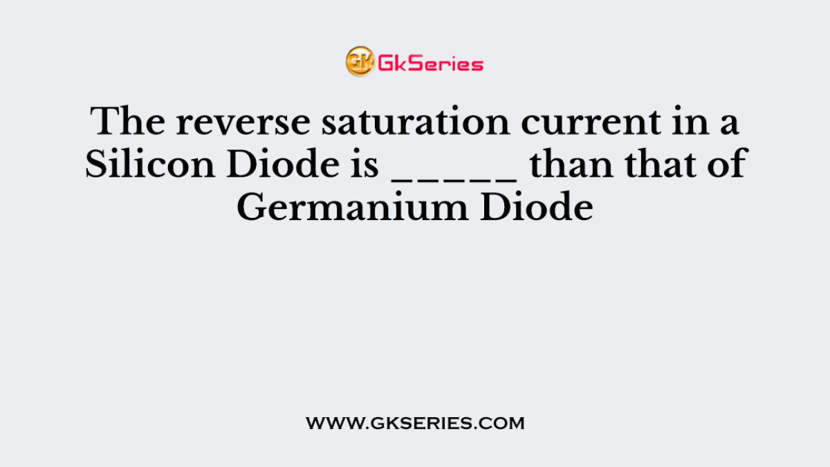 The reverse saturation current in a Silicon Diode is _____ than that of Germanium Diode