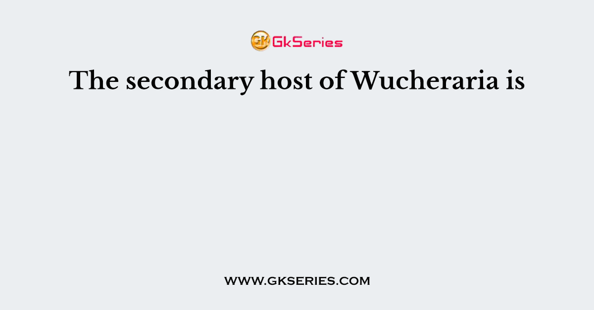The secondary host of Wucheraria is