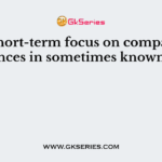 The short-term focus on company finances in sometimes known as
