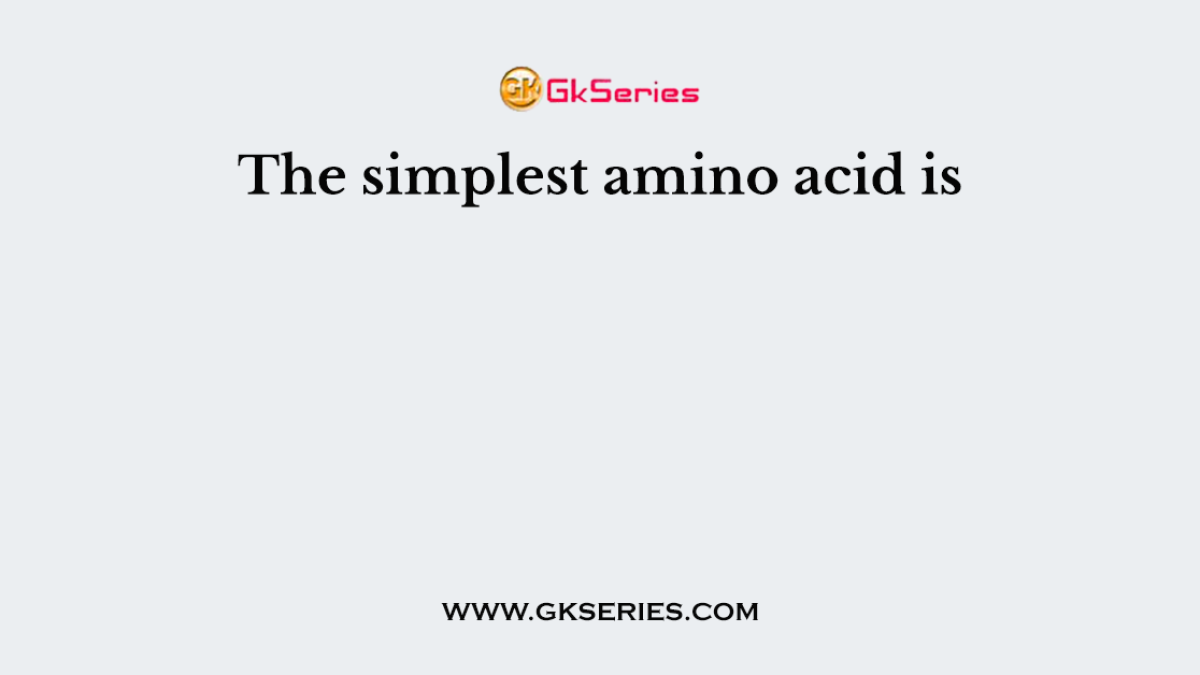 The simplest amino acid is