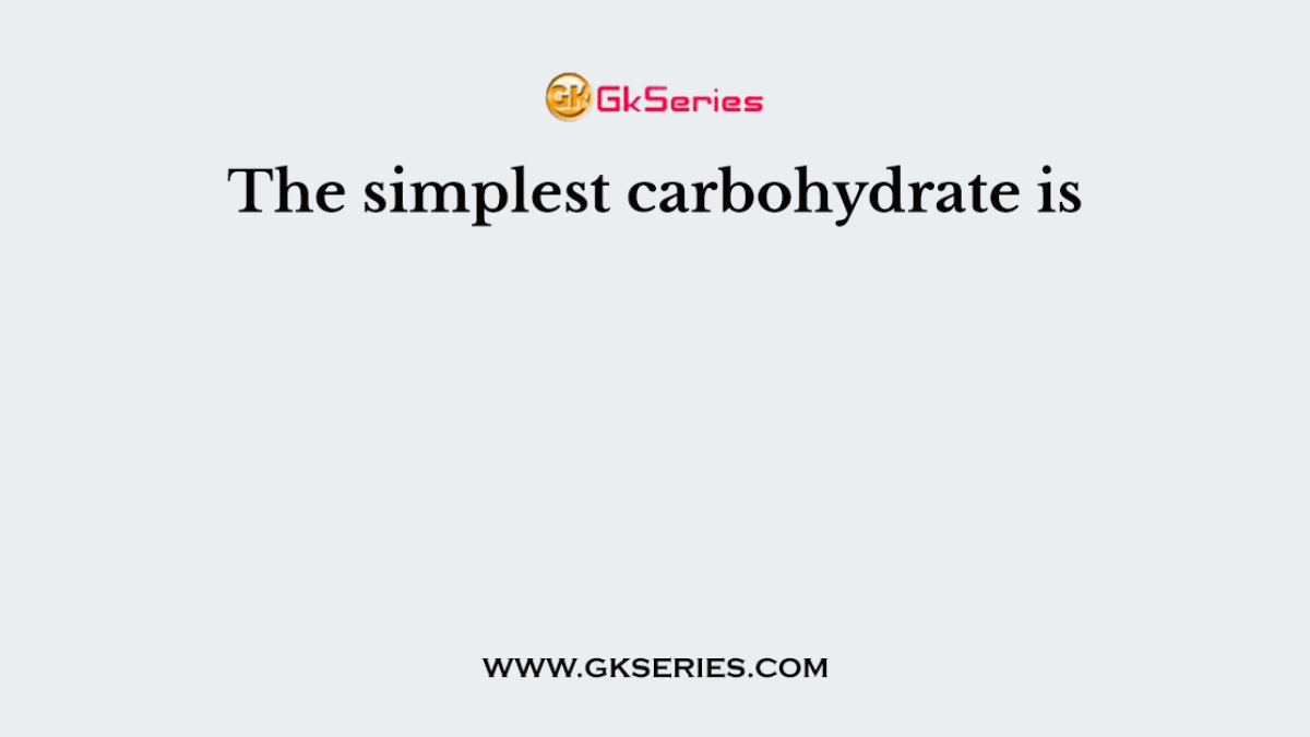 The simplest carbohydrate is