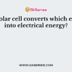 The solar cell converts which energy into electrical energy?