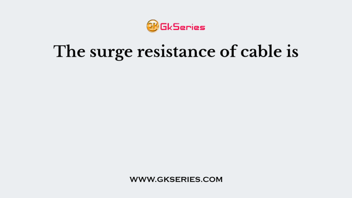 The surge resistance of cable is