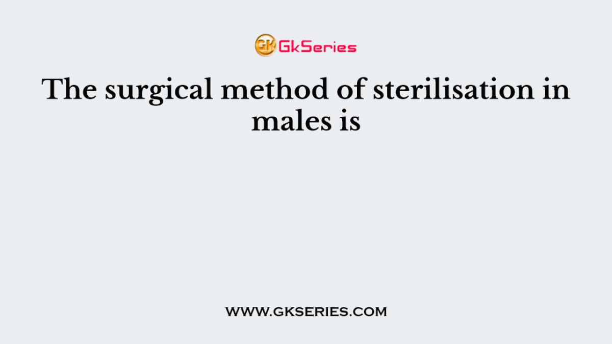 The surgical method of sterilisation in males is