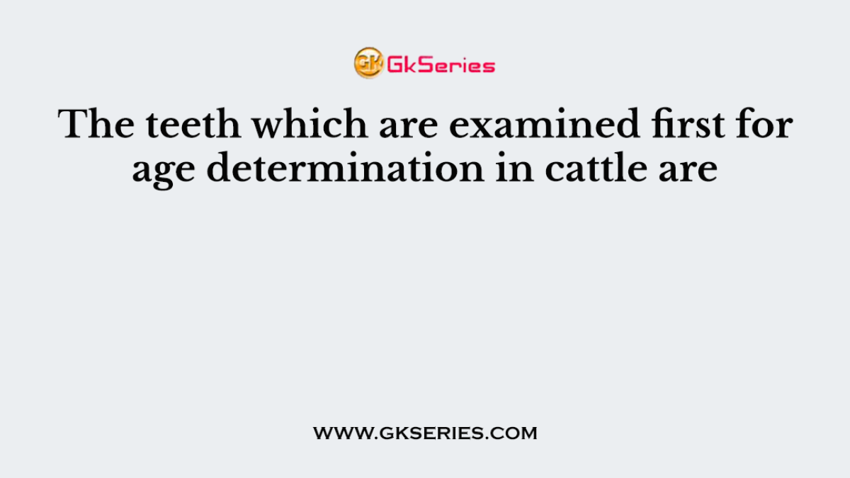 The teeth which are examined first for age determination in cattle are