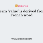 The term ‘value’ is derived from the French word