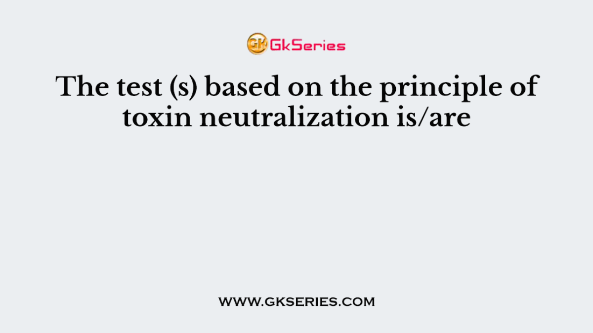 The test (s) based on the principle of toxin neutralization is/are