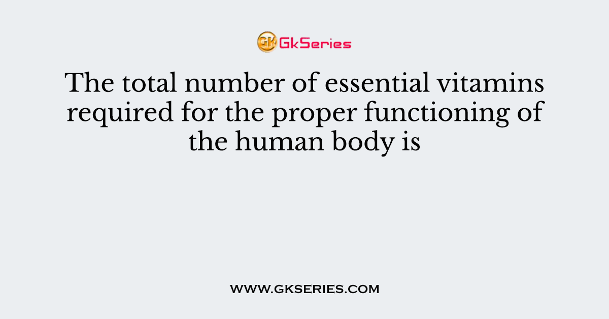 The total number of essential vitamins required for the proper functioning of the human body is