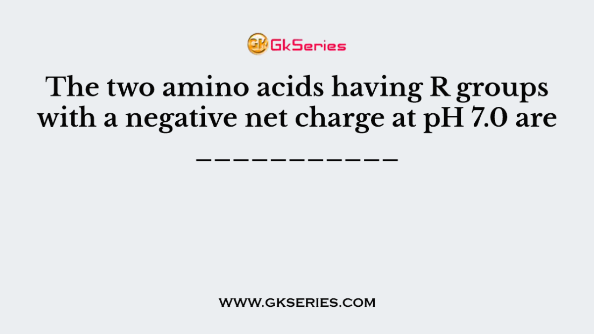 The two amino acids having R groups with a negative net charge at pH 7.0 are ___________