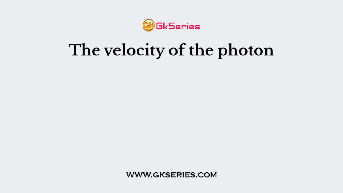 The velocity of the photon