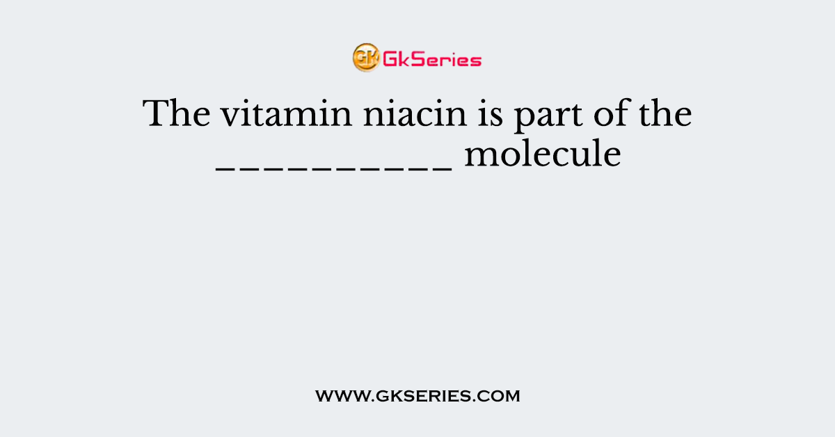 The vitamin niacin is part of the __________ molecule
