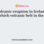 The volcanic eruption in Iceland falls under which volcanic belt in the World?