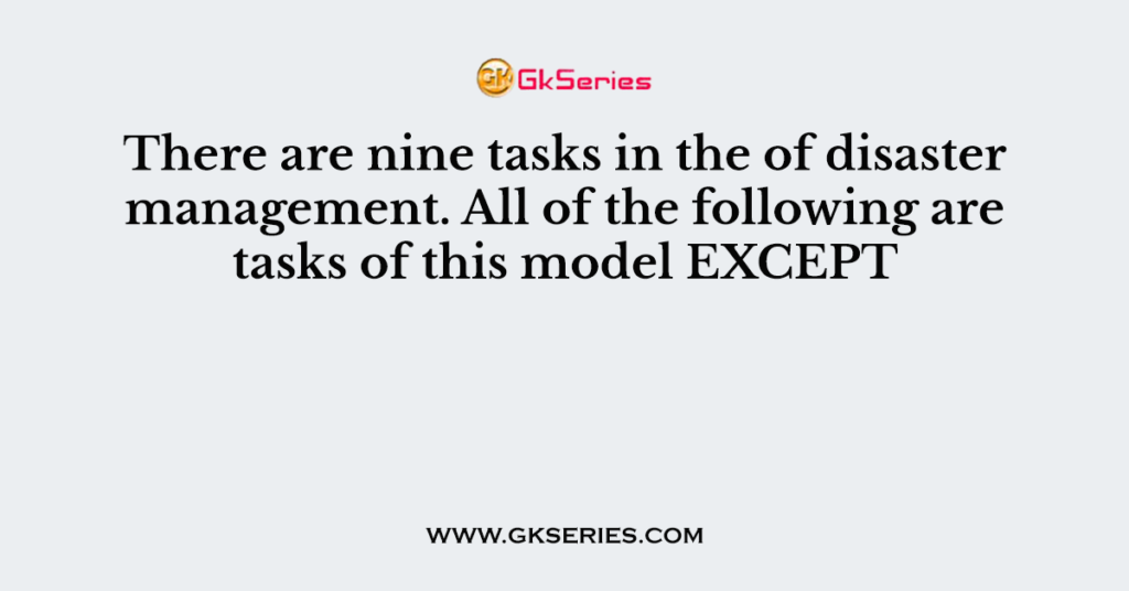 There are nine tasks in the of disaster management. All of the following are tasks of this model EXCEPT