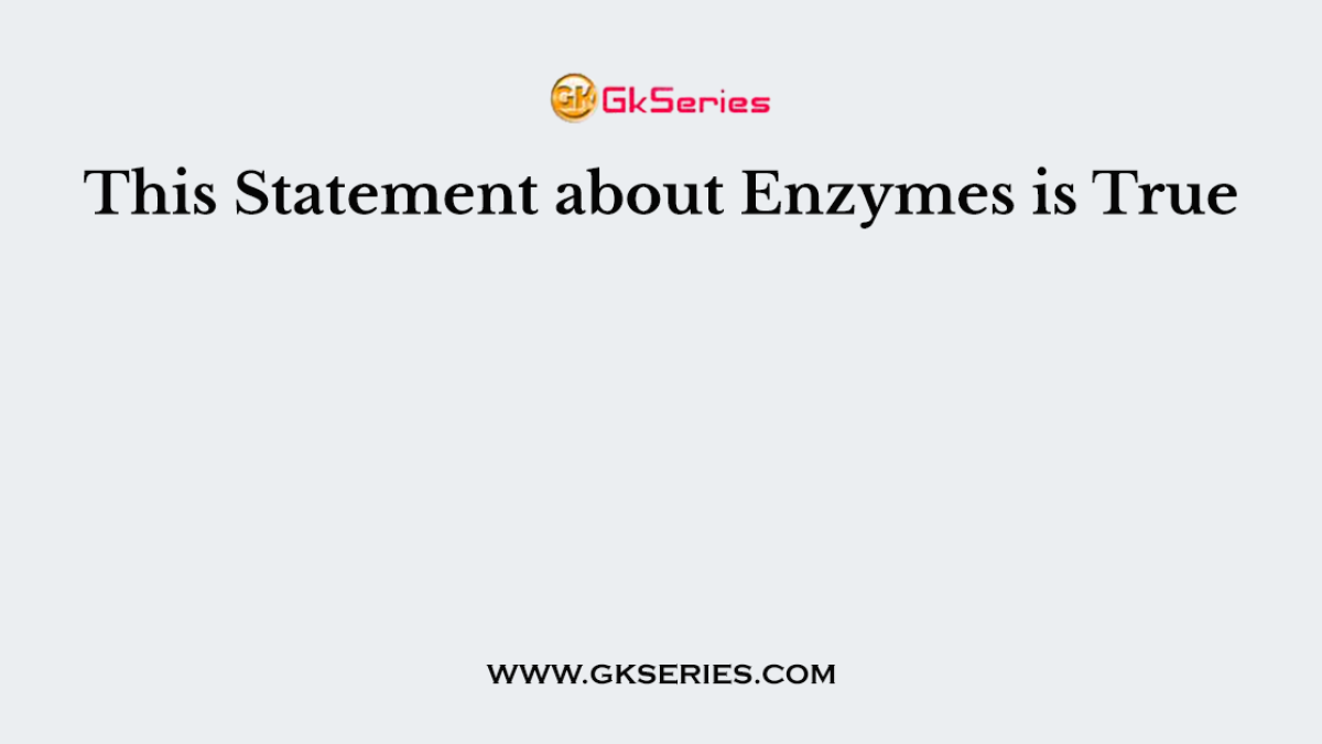 This Statement about Enzymes is True
