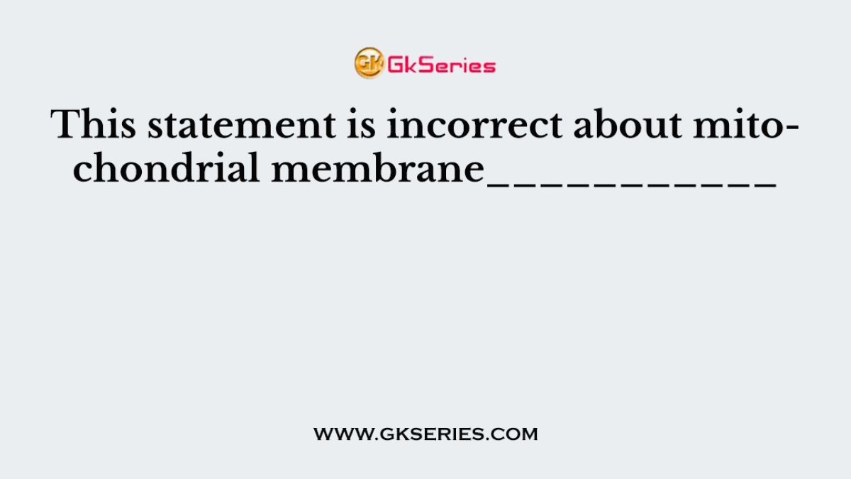 This statement is incorrect about mitochondrial membrane___________